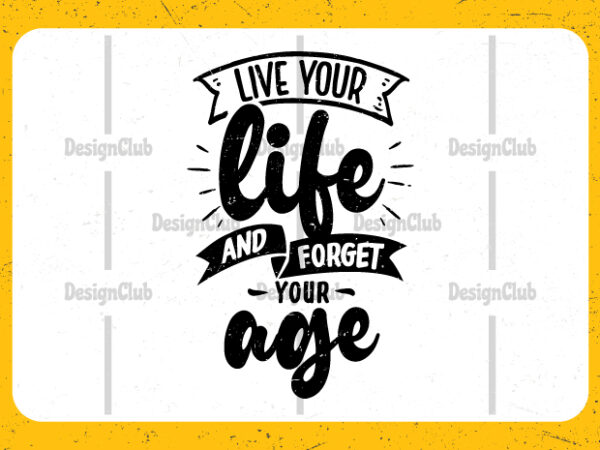 Live your life and forget your age, typography motivational quotes t-shirt design