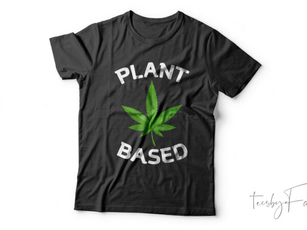 Plant based weed art t shirt design | graphical t shirt design for sale