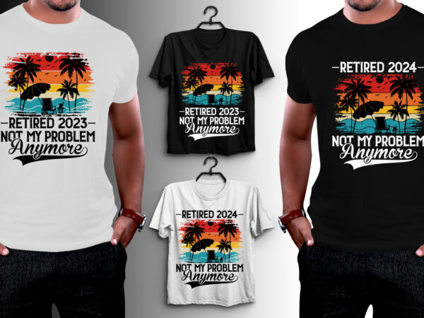 Retired not my problem anymore t-shirt design