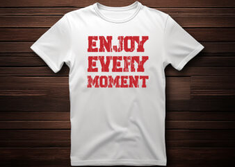 enjoy every moment best selling motivational tshirt design,shirt,typography t shirt,lettring t shirt,t shirt design ideas,t shirt design logo,t shirt design online,t shirt design template,t shirt design maker,custom t shirt,custom t