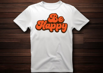 be happy best selling motivational tshirt design,shirt,typography t shirt,lettring t shirt,t shirt design ideas,t shirt design