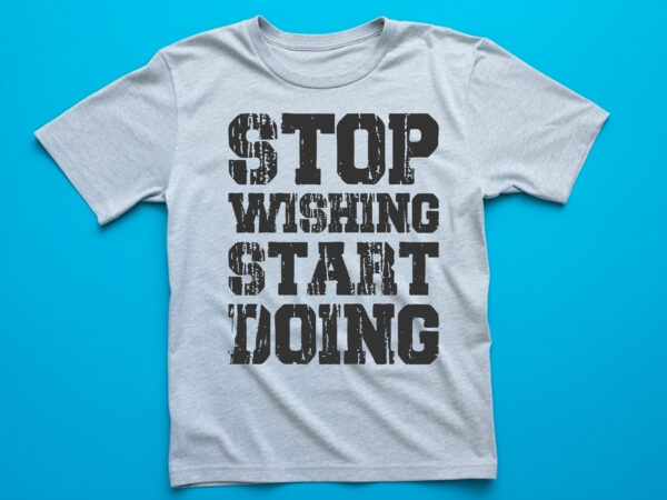 Stop wishing start doing t shirts design, custom design, text design, t-shirts design,vintage t shirt design,typography t shrit design,typography lttering qutoe,quote,lttering quote for t shirt,vector t shirt design,