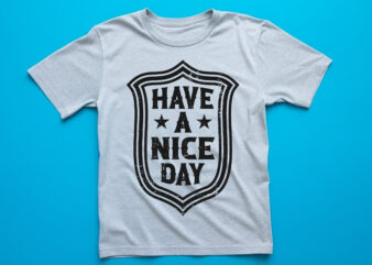 have a nice day graphic, fashion, design, clothes, print, shirt, t shirt, textile, vintage, vector, western, text,typography, creative, lettering, t-shirt, t, template, trendy, apparel, retro, woman, poster, fabric, message, clothing,