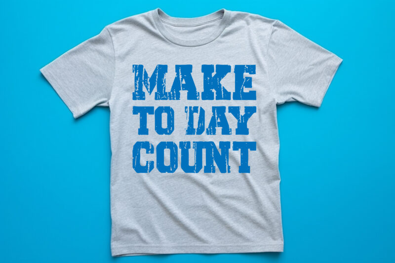 make to day count t shirt design