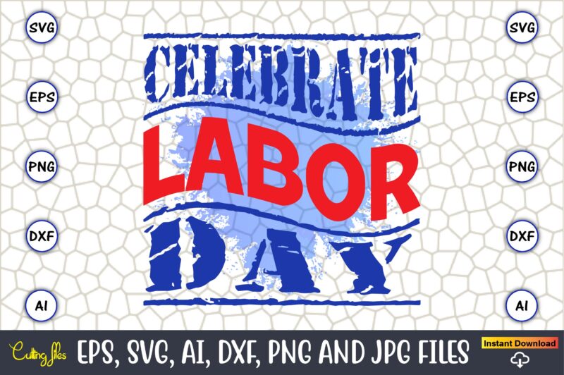 Celebrate Labor Day,Happy Labor Day Svg, Dxf, Eps, Png, Jpg, Digital ...