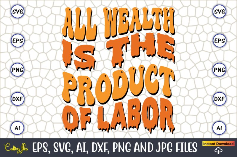 All Wealth Is The Product Of Labor,Happy Labor Day Svg, Dxf, Eps, Png, Jpg, Digital Graphic, Vinyl Cut Files, Patriotic, Labor Day, Holiday, Printable,Labor Day SVG, Happy Labor Day Svg,Labor