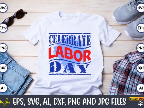 Celebrate labor day,happy labor day svg, dxf, eps, png, jpg, digital graphic, vinyl cut files, patriotic, labor day, holiday, printable,labor day svg, happy labor day svg,labor day silhouettes,workers day svg,patriotic