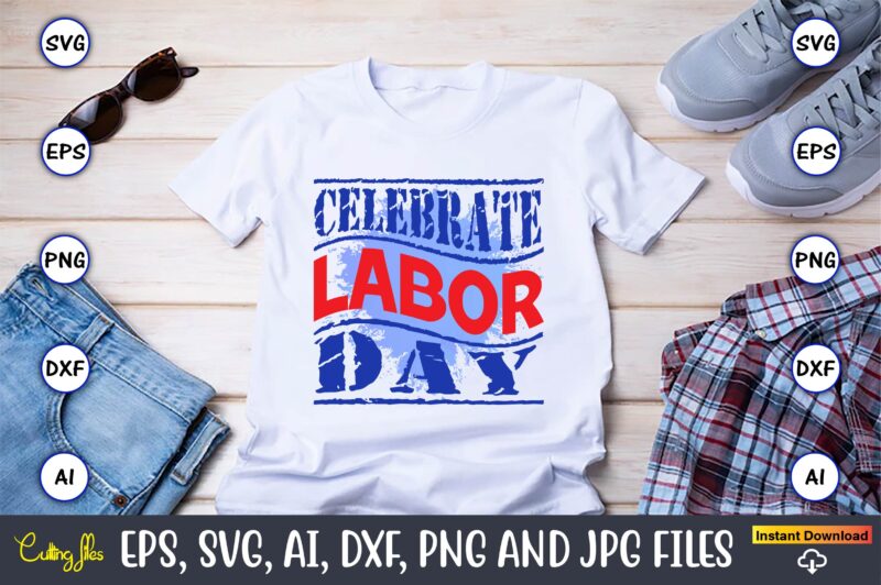 Celebrate Labor Day,Happy Labor Day Svg, Dxf, Eps, Png, Jpg, Digital Graphic, Vinyl Cut Files, Patriotic, Labor Day, Holiday, Printable,Labor Day SVG, Happy Labor Day Svg,Labor Day Silhouettes,Workers Day Svg,Patriotic