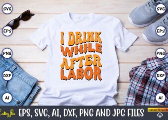 I Drink While After Labor,Happy Labor Day Svg, Dxf, Eps, Png, Jpg, Digital Graphic, Vinyl Cut Files, Patriotic, Labor Day, Holiday, Printable,Labor Day SVG, Happy Labor Day Svg,Labor Day Silhouettes,Workers