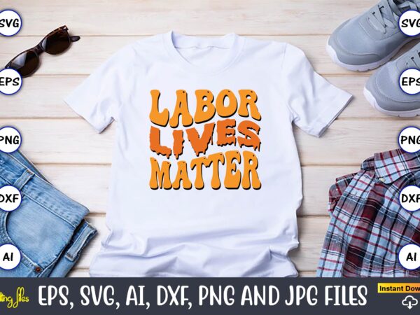 Labor lives matter,happy labor day svg, dxf, eps, png, jpg, digital graphic, vinyl cut files, patriotic, labor day, holiday, printable,labor day svg, happy labor day svg,labor day silhouettes,workers day svg,patriotic