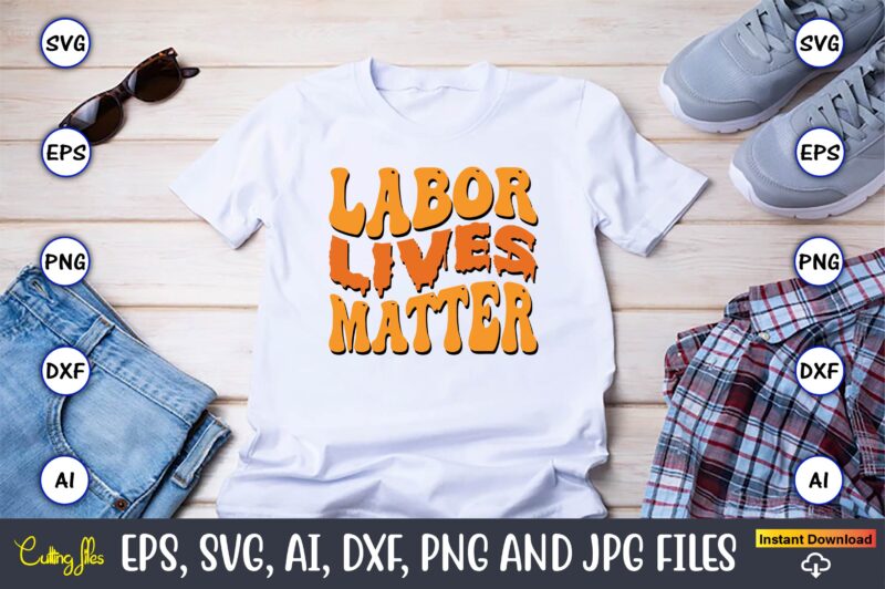 Labor Lives Matter,Happy Labor Day Svg, Dxf, Eps, Png, Jpg, Digital Graphic, Vinyl Cut Files, Patriotic, Labor Day, Holiday, Printable,Labor Day SVG, Happy Labor Day Svg,Labor Day Silhouettes,Workers Day Svg,Patriotic