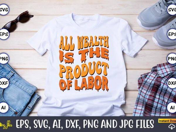 All wealth is the product of labor,happy labor day svg, dxf, eps, png, jpg, digital graphic, vinyl cut files, patriotic, labor day, holiday, printable,labor day svg, happy labor day svg,labor