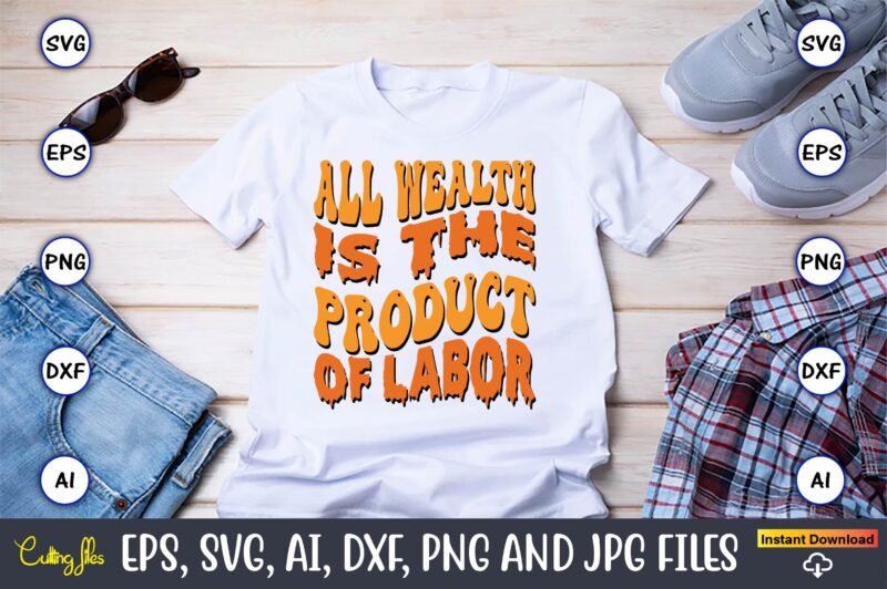 All Wealth Is The Product Of Labor,Happy Labor Day Svg, Dxf, Eps, Png, Jpg, Digital Graphic, Vinyl Cut Files, Patriotic, Labor Day, Holiday, Printable,Labor Day SVG, Happy Labor Day Svg,Labor