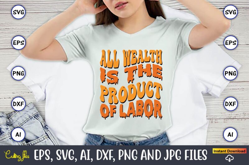 All Wealth Is The Product Of Labor,Happy Labor Day Svg, Dxf, Eps, Png, Jpg, Digital Graphic, Vinyl Cut Files, Patriotic, Labor Day, Holiday, Printable,Labor Day SVG, Happy Labor Day Svg,Labor