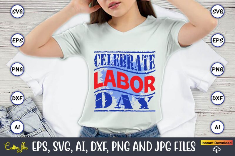 Celebrate Labor Day,Happy Labor Day Svg, Dxf, Eps, Png, Jpg, Digital Graphic, Vinyl Cut Files, Patriotic, Labor Day, Holiday, Printable,Labor Day SVG, Happy Labor Day Svg,Labor Day Silhouettes,Workers Day Svg,Patriotic