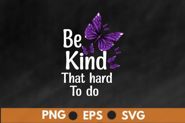 Be Kind It’s Not That Hard To Do butterfly T-Shirt design vector,