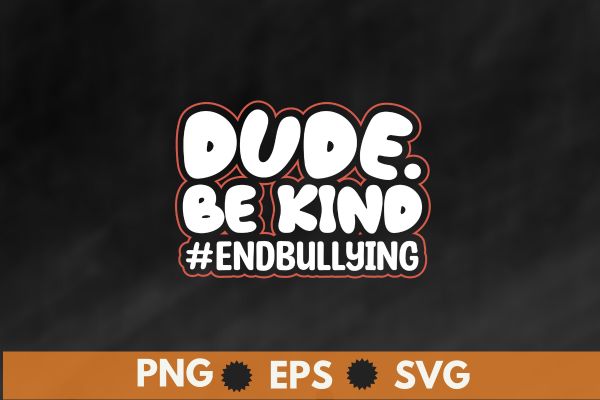 Dude be kind end bullying day shirt design vector, support kindness, promote anti bullying awareness, choose kindness courage inclusion, cute dude, unity day shirt, wear orange shirt, anti bullying,