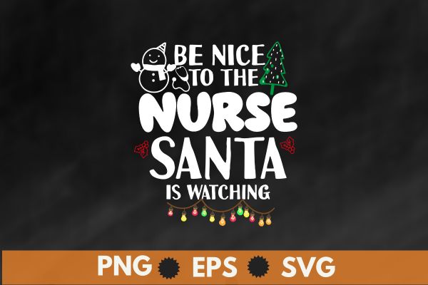 Be Nice To The Nurse Santa is Watching Nurse Christmas T-Shirt design vector nurse christmas, christmas day nurse shirt,