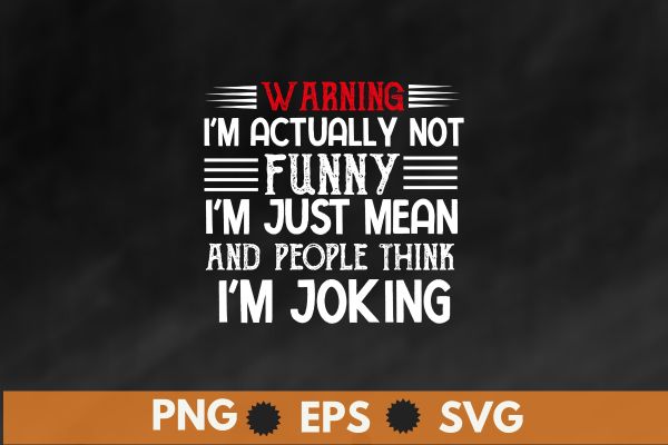 Warning I’m actually not funny I’m just mean and people think I’m joking t shirt design vector