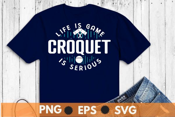 Life is a Game Croquet It’s Serious T-Shirt design vector, Croquet shirt,Croquet Coach, Croquet funny, Croquet game, women club coach t-shirt,