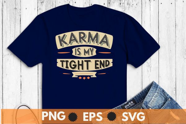 Karma is My Tight End Costume T-Shirt, funny, saying, screen print, print ready