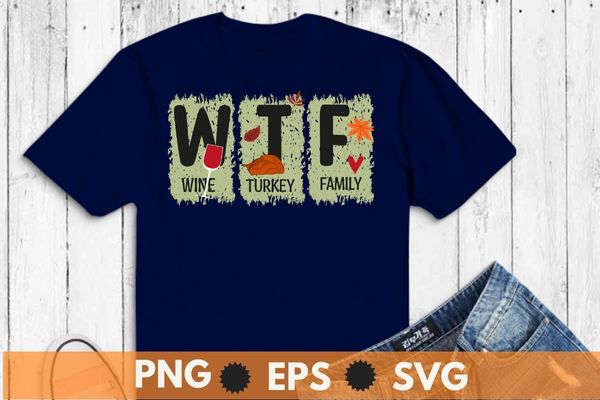 WTF Wine Turkey Family Shirt Funny Thanksgiving Day Tee T-Shirt design vector, pumpkin, thanksgiving, autumn, spice