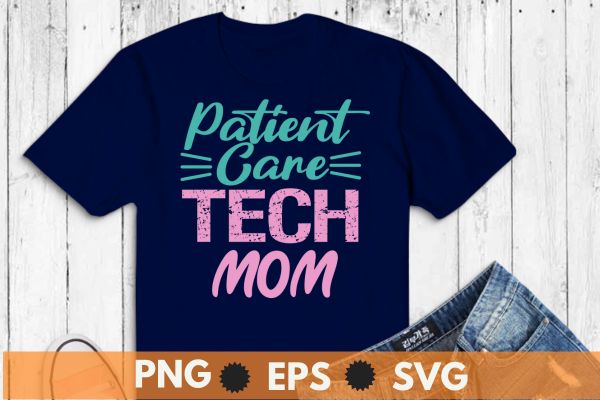 Patient Care Technician mom funny nurse mom saying T-Shirt design vector, Patient Care Technician, Patient Care, PCT Week,