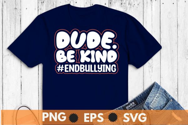 Dude be kind end bullying day shirt design vector, support kindness, promote anti bullying awareness, choose kindness courage inclusion, cute dude, Unity Day shirt, Wear Orange shirt, Anti Bullying,