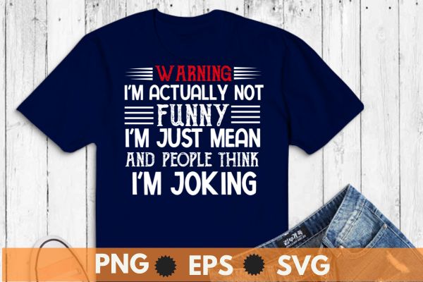 Warning i’m actually not funny i’m just mean and people think i’m joking t shirt design vector