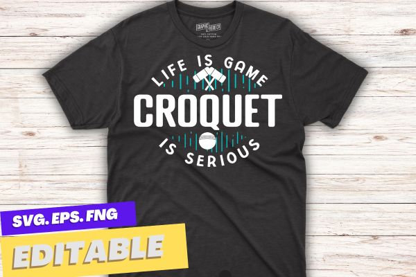 Life is a Game Croquet It’s Serious T-Shirt design vector, Croquet shirt,Croquet Coach, Croquet funny, Croquet game, women club coach t-shirt,