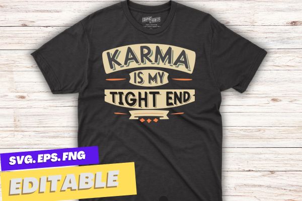 Karma is my tight end costume t-shirt, funny, saying, screen print, print ready