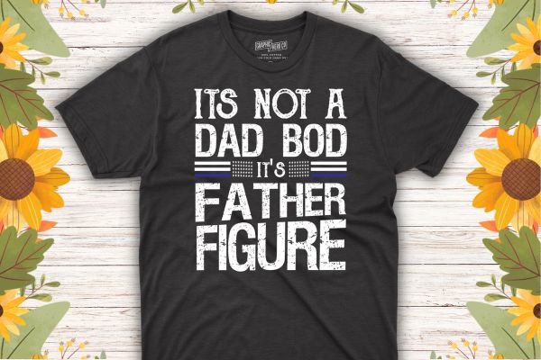 It’s not a dad bod it’s a father figure funny father’s day t-shirt design vector, dad, father, father’s, day, bod, figure, funny, family, clothing, vintage, t-shirt