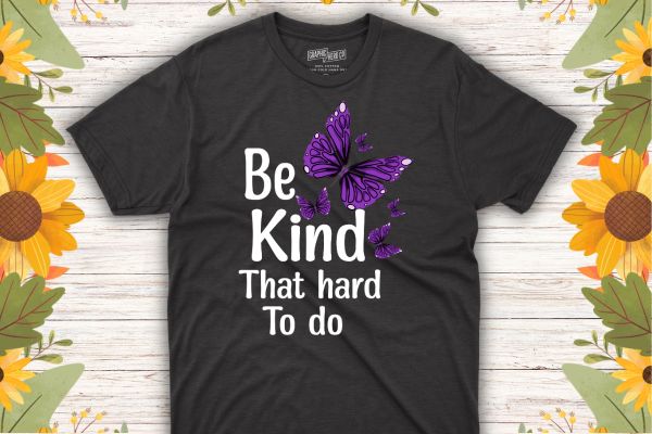 Be Kind It’s Not That Hard To Do butterfly T-Shirt design vector,