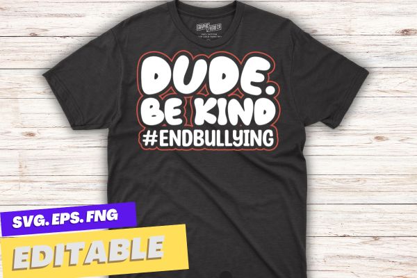 Dude be kind end bullying day shirt design vector, support kindness, promote anti bullying awareness, choose kindness courage inclusion, cute dude, Unity Day shirt, Wear Orange shirt, Anti Bullying,