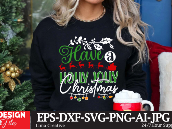 Have a holly jolly christmas t-shirt design,christmas svg bundle, christmas svg, winter svg, santa svg, holiday, merry christmas, elf svg, funny christmas shirt, cut file for cricut christmas svg bundle,