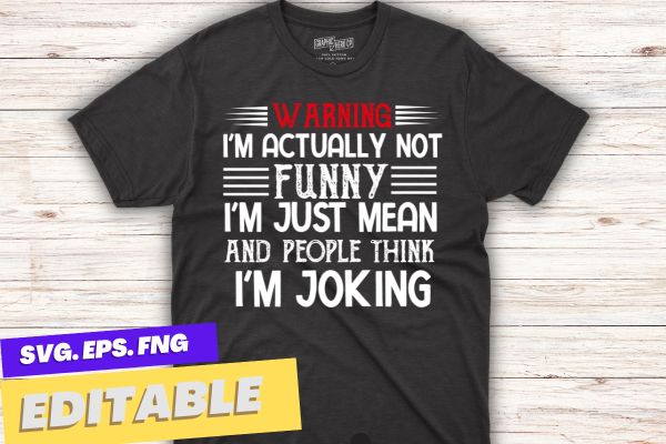 Warning I’m actually not funny I’m just mean and people think I’m joking t shirt design vector