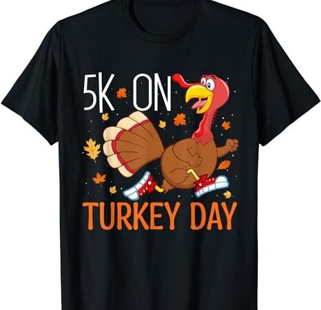 5k on turkey day race thanksgiving for turkey trot runners t-shirt