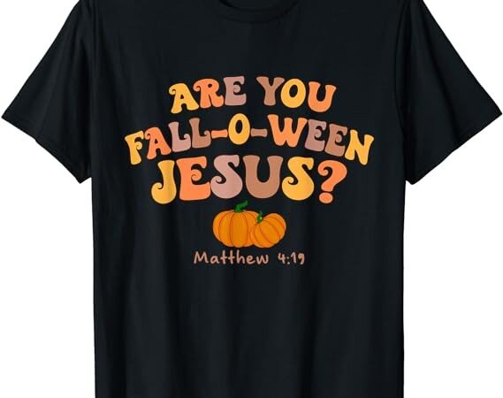 Are you fall-o-ween jesus matthew christian faith halloween t-shirt