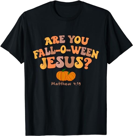 Are you Fall-o-ween Jesus Matthew Christian Faith Halloween T-Shirt