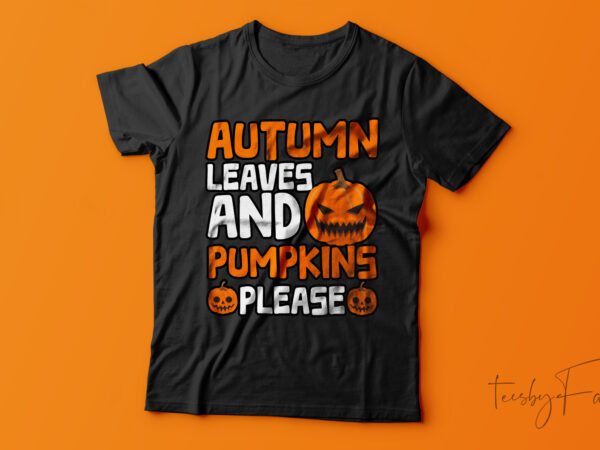 Autumn leaves and pumpkin please| t-shirt design for sale