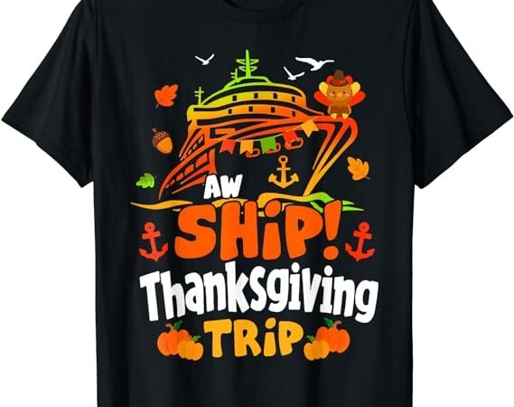 Aw ship thanksgiving trip, thanksgiving cruise squad family t-shirt