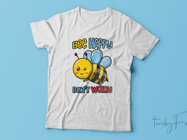 Bee-happy| t-shirt design for sale