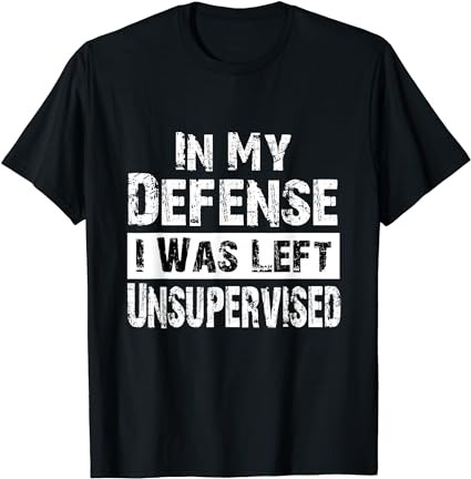 Cool funny tee in my defense i was left unsupervised t-shirt