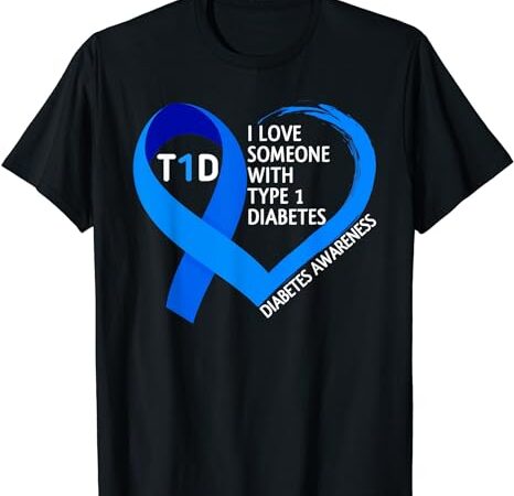 Diabetes awareness month i love someone with type 1 diabetes t-shirt