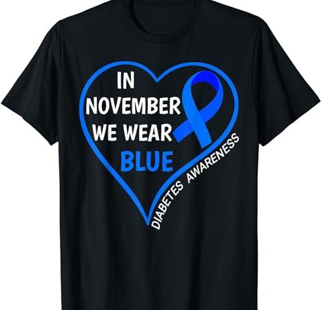 Diabetes awareness month t1d t2d in november we wear blue t-shirt