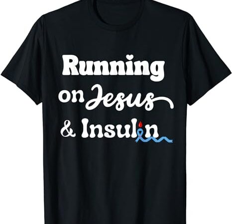 Diabetes awareness – running on jesus & insulin, christian t-shirt