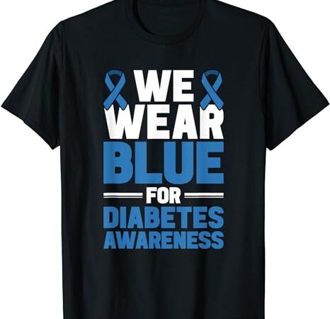 Diabetes support we wear blue for diabetes awareness t-shirt