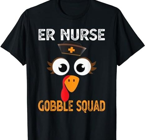 Er nurse thanksgiving gobble squad emergency t-shirt