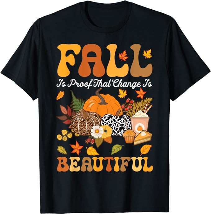 Fall Is Proof That Change Is Beautiful Autumn Thanksgiving T-Shirt