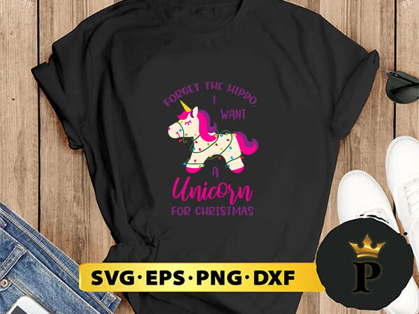 Forget the hippo i want a unicorn for christmas svg, merry christmas svg, xmas svg png dxf eps t shirt graphic design